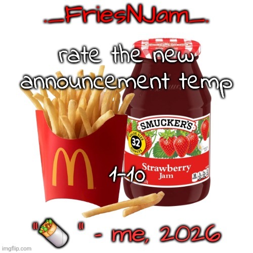 FriesNJam announcement thingy | rate the new announcement temp; 1-10 | image tagged in friesnjam announcement thingy | made w/ Imgflip meme maker