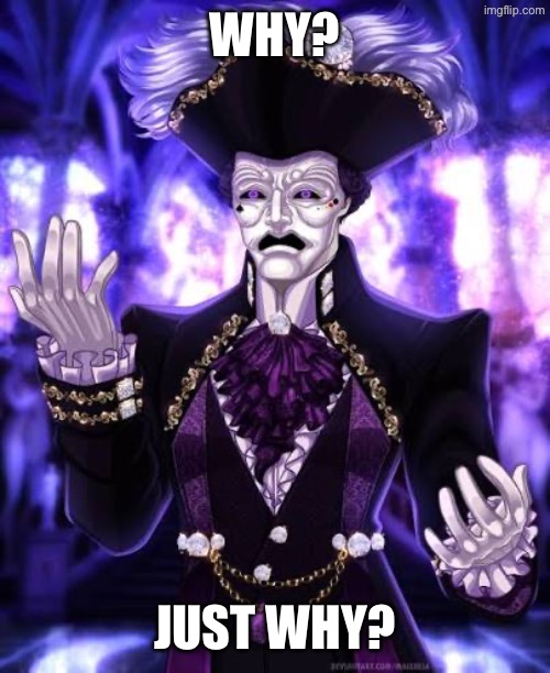 WHY? JUST WHY? | made w/ Imgflip meme maker