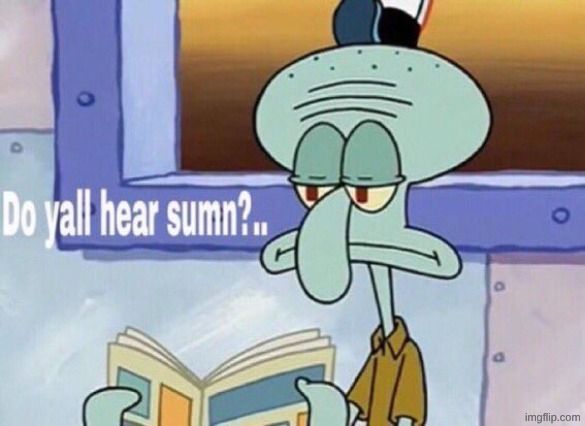 do yall hear sumn?.. | image tagged in do yall hear sumn | made w/ Imgflip meme maker