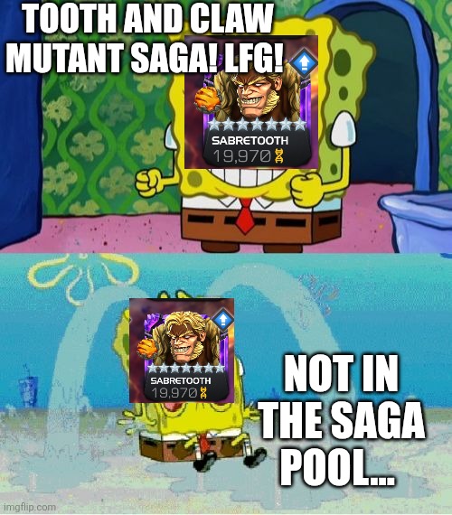 spongebob happy and sad | TOOTH AND CLAW MUTANT SAGA! LFG! NOT IN THE SAGA POOL... | image tagged in spongebob happy and sad | made w/ Imgflip meme maker