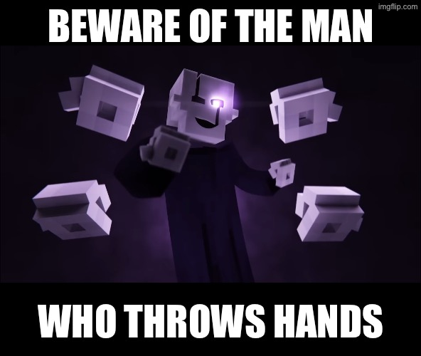 Wingdingdong Gaster | BEWARE OF THE MAN; WHO THROWS HANDS | made w/ Imgflip meme maker