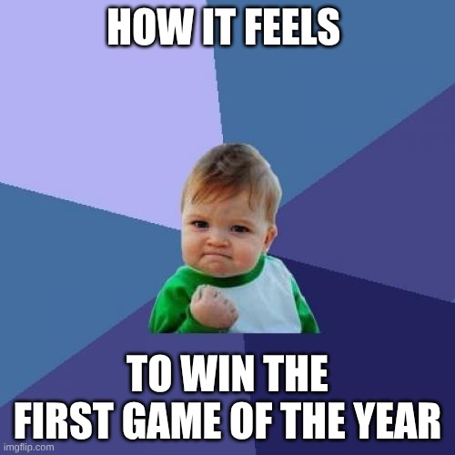 Success Kid | HOW IT FEELS; TO WIN THE FIRST GAME OF THE YEAR | image tagged in memes,success kid | made w/ Imgflip meme maker