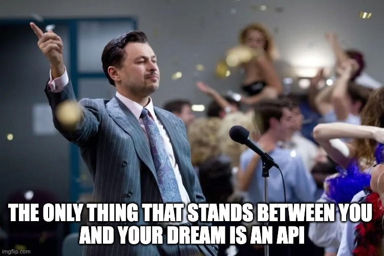 toly dreams | THE ONLY THING THAT STANDS BETWEEN YOU 
AND YOUR DREAM IS AN API | image tagged in toly belfort | made w/ Imgflip meme maker