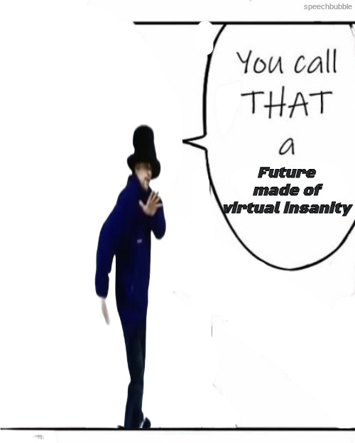 yuh | Future made of virtual insanity | made w/ Imgflip meme maker