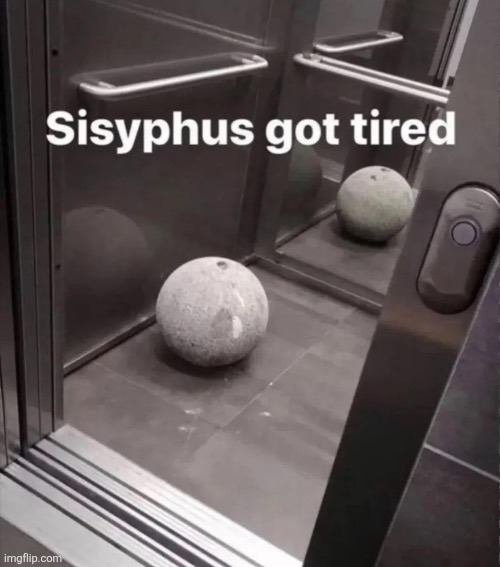 Sisyphus got tired | made w/ Imgflip meme maker