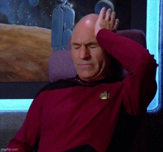 Picard Headache | image tagged in picard headache | made w/ Imgflip meme maker