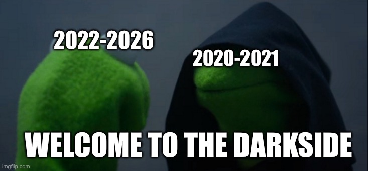 Evil Kermit | 2020-2021; 2022-2026; WELCOME TO THE DARKSIDE | image tagged in memes,evil kermit | made w/ Imgflip meme maker