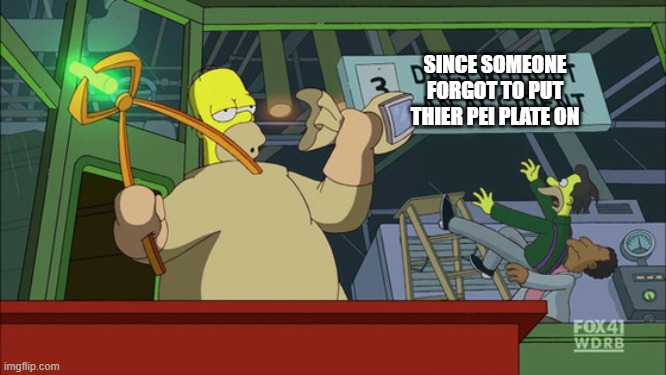 Simpsons Days without accident | SINCE SOMEONE FORGOT TO PUT THIER PEI PLATE ON | image tagged in simpsons days without accident | made w/ Imgflip meme maker