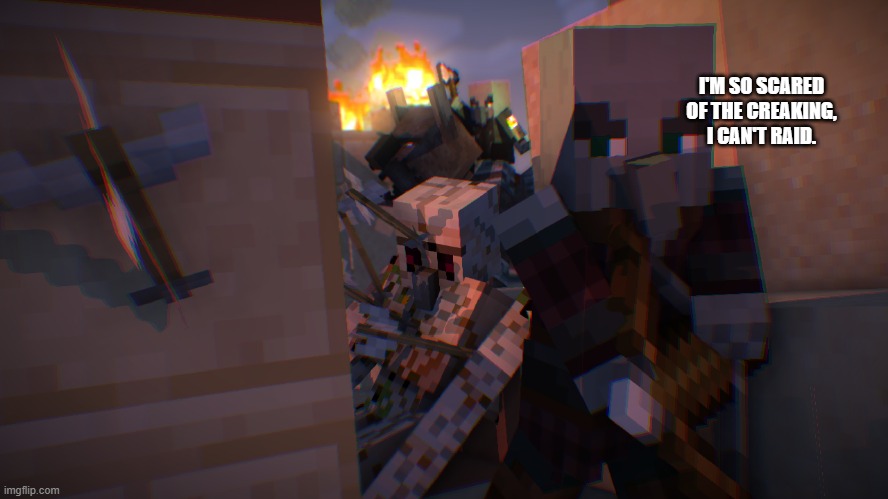 Pillager Raid | I'M SO SCARED OF THE CREAKING, I CAN'T RAID. | image tagged in pillager raid | made w/ Imgflip meme maker