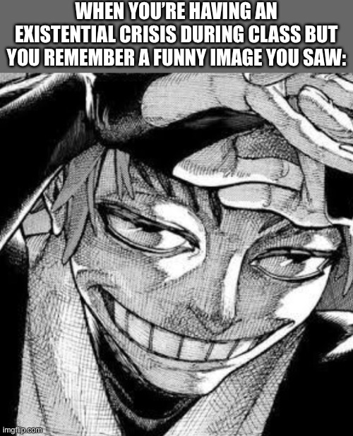 Ngl I hate when this happens | WHEN YOU’RE HAVING AN EXISTENTIAL CRISIS DURING CLASS BUT YOU REMEMBER A FUNNY IMAGE YOU SAW: | image tagged in gachiakuta,anime,funny,school | made w/ Imgflip meme maker