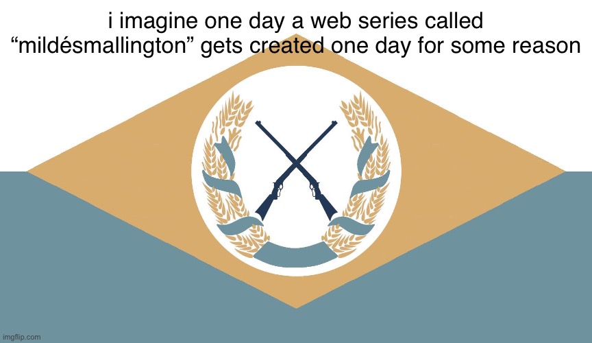 dont ask why, but i do think that | i imagine one day a web series called “mildésmallington” gets created one day for some reason | image tagged in delaware flag redesign | made w/ Imgflip meme maker