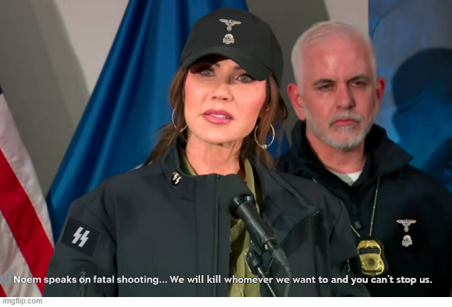 KKKristi Nazi Noem | We will kill whomever we want to and you can't stop us. | image tagged in kkkristi nazi noem,resist radical reich,fight fascists,renee nicole good rip you will be vindicated,trump's terrorism | made w/ Imgflip meme maker