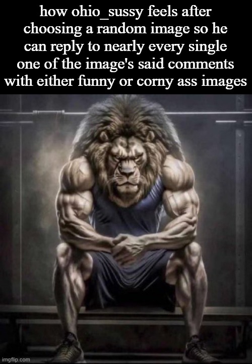 Untitled Image | how ohio_sussy feels after choosing a random image so he can reply to nearly every single one of the image's said comments with either funny or corny ass images | image tagged in what | made w/ Imgflip meme maker