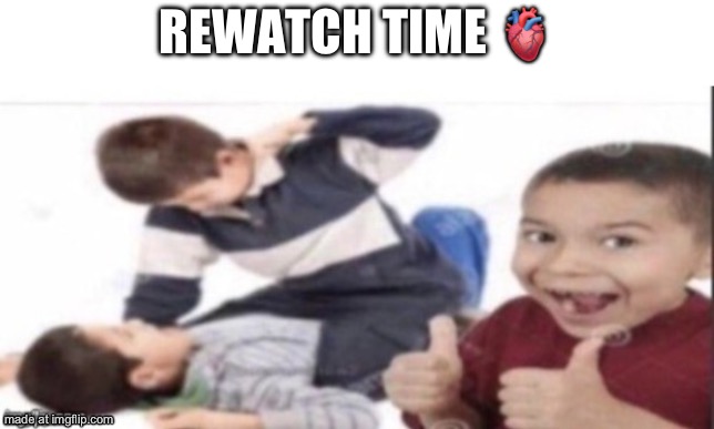 REWATCH TIME ? | made w/ Imgflip meme maker