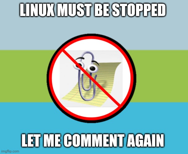 ANTI CLIPPY | LINUX MUST BE STOPPED; LET ME COMMENT AGAIN | image tagged in anti clippy | made w/ Imgflip meme maker