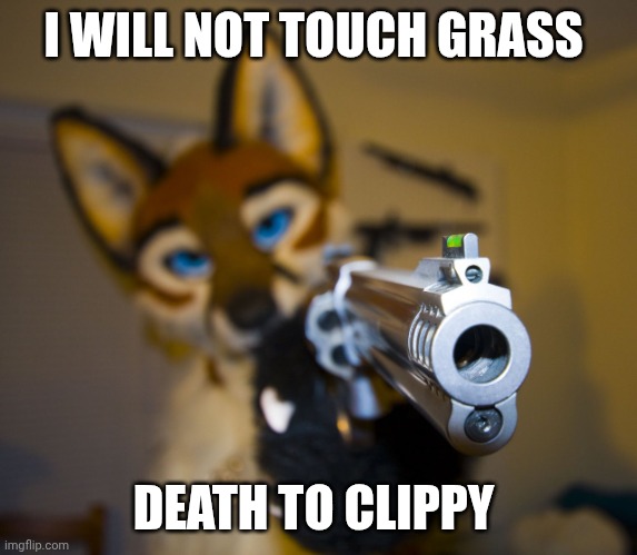 Let me comment again or else | I WILL NOT TOUCH GRASS; DEATH TO CLIPPY | image tagged in furry with gun | made w/ Imgflip meme maker