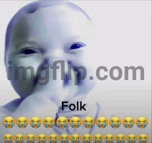 Folk | image tagged in folk | made w/ Imgflip meme maker