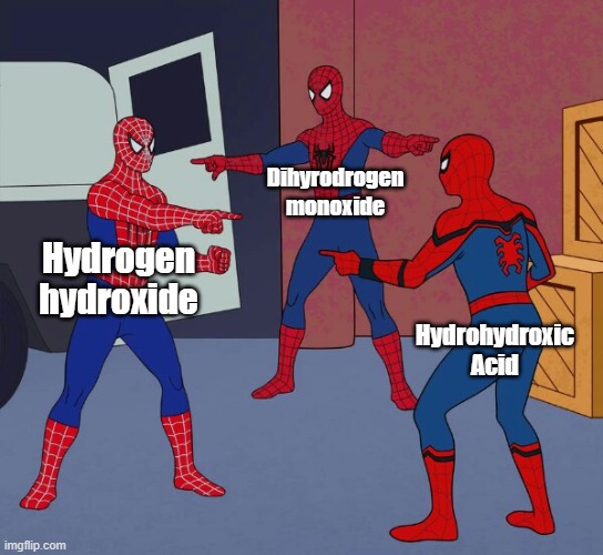 Chemical Names for Water | Dihyrodrogen monoxide; Hydrogen hydroxide; Hydrohydroxic Acid | image tagged in spider man triple | made w/ Imgflip meme maker