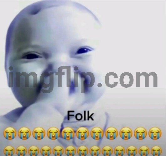 Folk | image tagged in folk | made w/ Imgflip meme maker