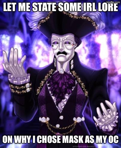 It’s rather curious | LET ME STATE SOME IRL LORE; ON WHY I CHOSE MASK AS MY OC | made w/ Imgflip meme maker