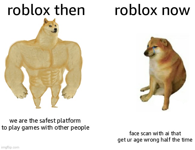 relatable ? (the ai part) | roblox then; roblox now; we are the safest platform to play games with other people; face scan with ai that get ur age wrong half the time | image tagged in memes,buff doge vs cheems | made w/ Imgflip meme maker