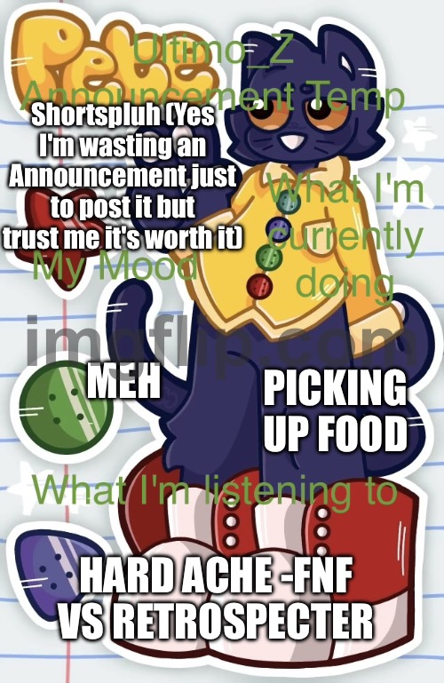 UZ Announcement Template | Shortspluh (Yes I'm wasting an Announcement just to post it but trust me it's worth it); PICKING UP FOOD; MEH; HARD ACHE -FNF VS RETROSPECTER | image tagged in uz announcement template | made w/ Imgflip meme maker