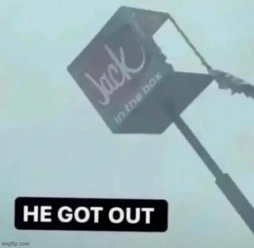 HE IS LOOSE. | image tagged in what | made w/ Imgflip meme maker