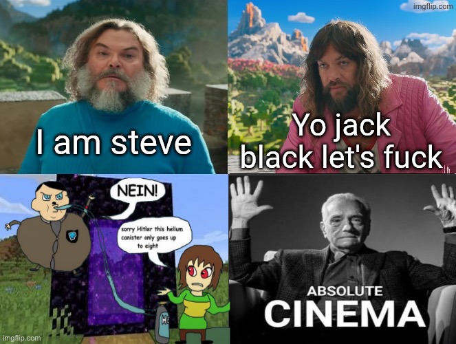 Minecraft Absolute Cinema | I am steve Yo jack black let's fuck | image tagged in minecraft absolute cinema | made w/ Imgflip meme maker