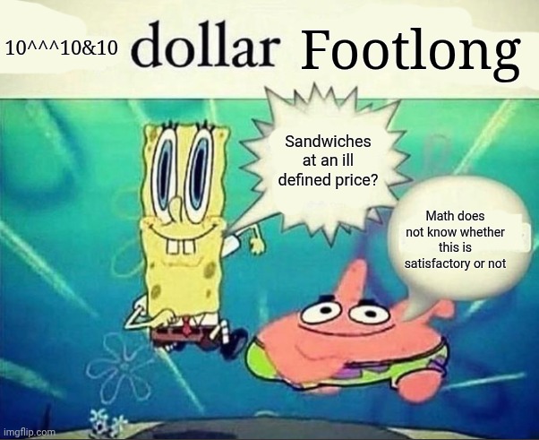 BEAF | 10^^^10&10; Footlong; Sandwiches at an ill defined price? Math does not know whether this is satisfactory or not | image tagged in 5 dollar foot long | made w/ Imgflip meme maker