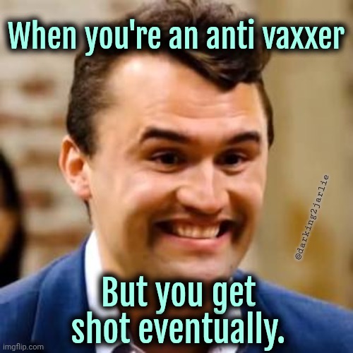 If you think I only offend liberals. You're not Reich. | When you're an anti vaxxer; @darking2jarlie; But you get shot eventually. | image tagged in charlie kirk,conservatives,evil,vaccines | made w/ Imgflip meme maker