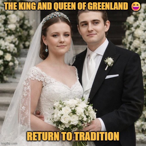 The King and Queen of Greenland | THE KING AND QUEEN OF GREENLAND 😆; RETURN TO TRADITION | image tagged in greenland,denmark,barron trump,princess isabella of denmark,national security,tradition | made w/ Imgflip meme maker