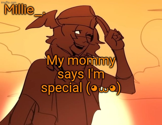 Millie's Hermes from Epic: The Musical announcement template | My mommy says I'm special (◕⩊◕) | image tagged in millie's hermes from epic the musical announcement template | made w/ Imgflip meme maker