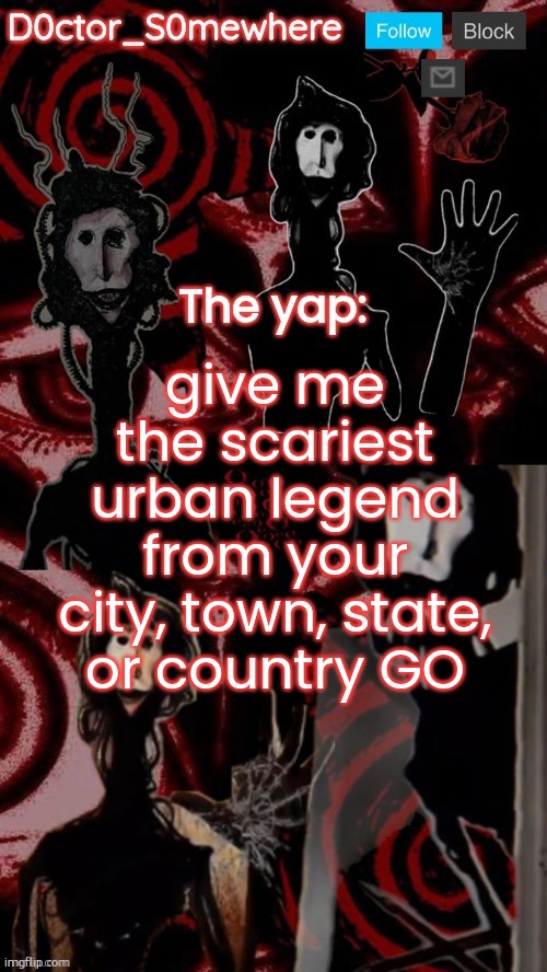 doctor somewhere's announcement temp | give me the scariest urban legend from your city, town, state, or country GO | image tagged in doctor somewhere's announcement temp | made w/ Imgflip meme maker