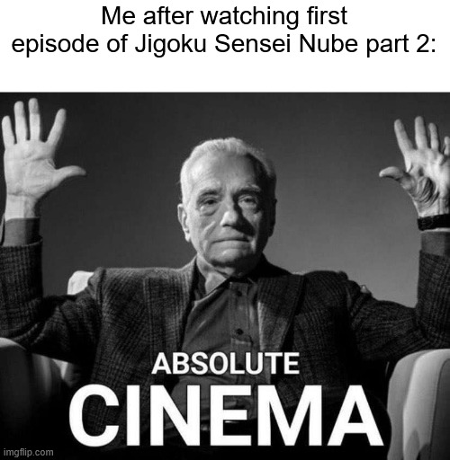 Martin Scorsese Absolute Cinema | Me after watching first episode of Jigoku Sensei Nube part 2: | image tagged in martin scorsese absolute cinema,memes,anime meme,jigoku sensei nube | made w/ Imgflip meme maker