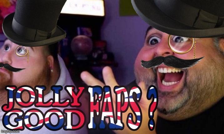 Jolly good faps? | image tagged in jolly good faps | made w/ Imgflip meme maker