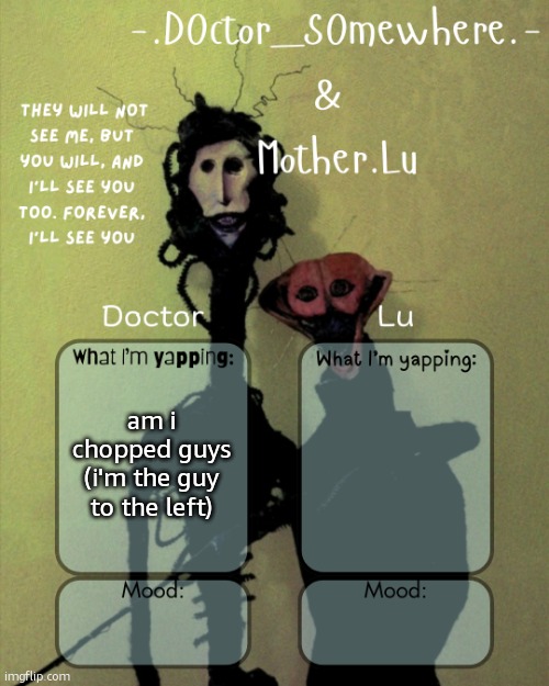 Doctor n Lu shared temp | am i chopped guys (i'm the guy to the left) | image tagged in doctor n lu shared temp | made w/ Imgflip meme maker