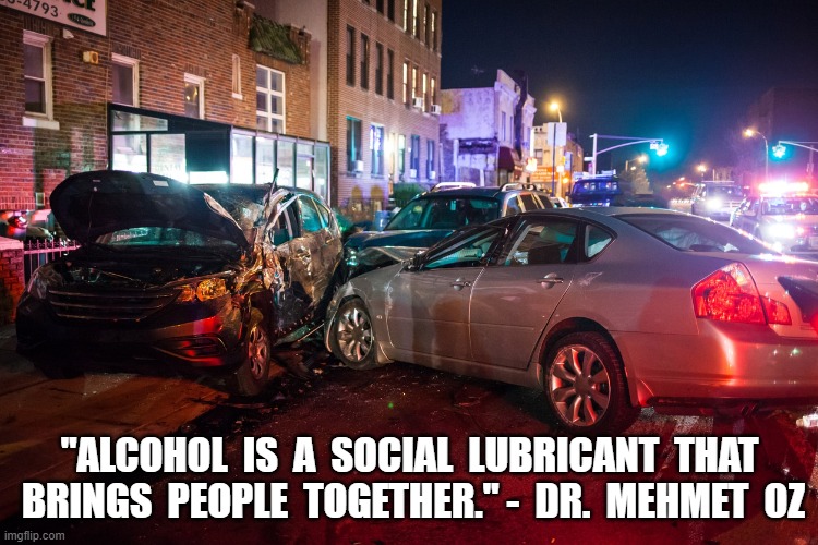 Snake Oil Salesman | "ALCOHOL  IS  A  SOCIAL  LUBRICANT  THAT  BRINGS  PEOPLE  TOGETHER." -  DR.  MEHMET  OZ | image tagged in ozzy | made w/ Imgflip meme maker