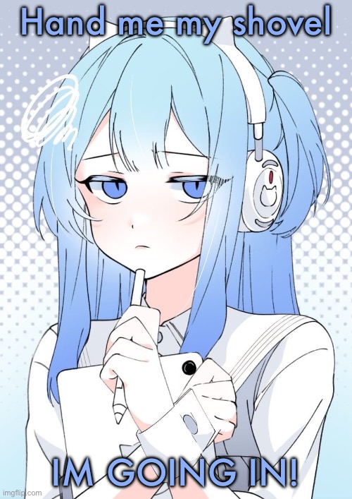 Shifty | Hand me my shovel; IM GOING IN! | image tagged in shifty | made w/ Imgflip meme maker