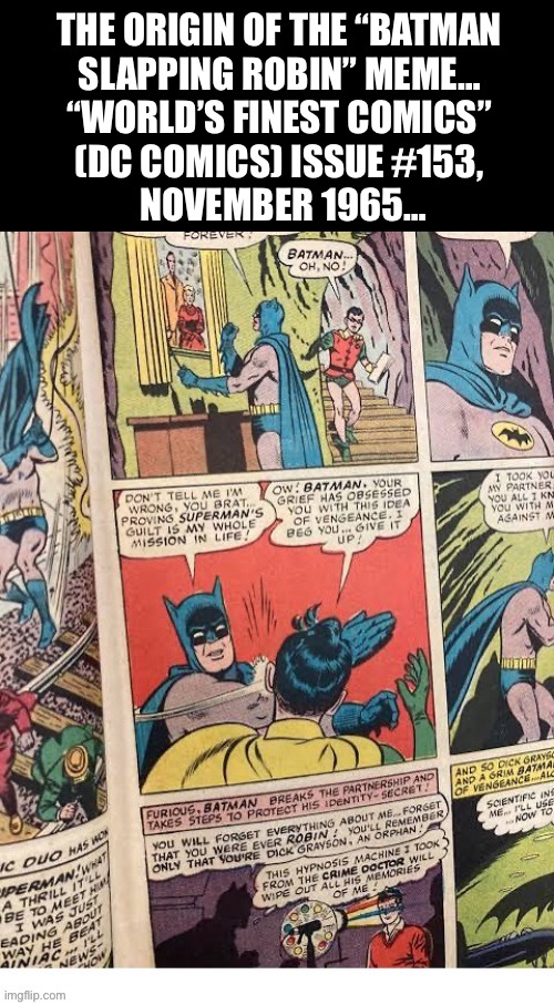 The image that launched a million+ memes… | THE ORIGIN OF THE “BATMAN 
SLAPPING ROBIN” MEME… 
“WORLD’S FINEST COMICS” 
(DC COMICS) ISSUE #153, 
NOVEMBER 1965… | image tagged in batman,worlds finest comics,dc comics,batman slapping robin,original image | made w/ Imgflip meme maker