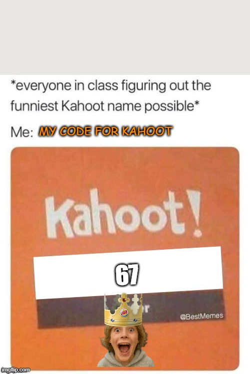 Blank Kahoot Name | MY CODE FOR KAHOOT; 67 | image tagged in blank kahoot name | made w/ Imgflip meme maker