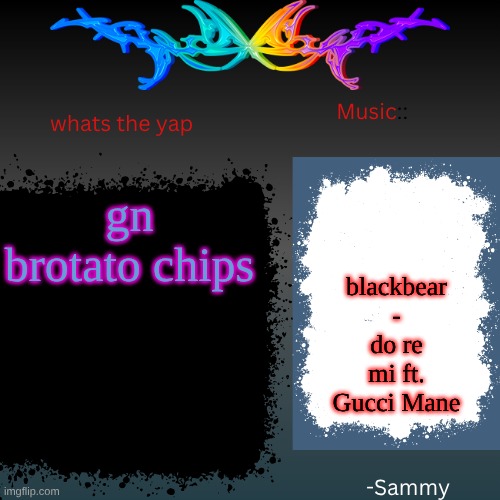 sam's shit temp | gn brotato chips; blackbear - do re mi ft. Gucci Mane | image tagged in sam's shit temp | made w/ Imgflip meme maker