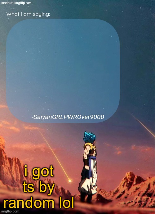 not mine | i got ts by random lol | made w/ Imgflip meme maker