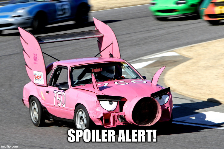 Spoiler alert! | SPOILER ALERT! | image tagged in race car,spoiler alert,oh wow are you actually reading these tags | made w/ Imgflip meme maker