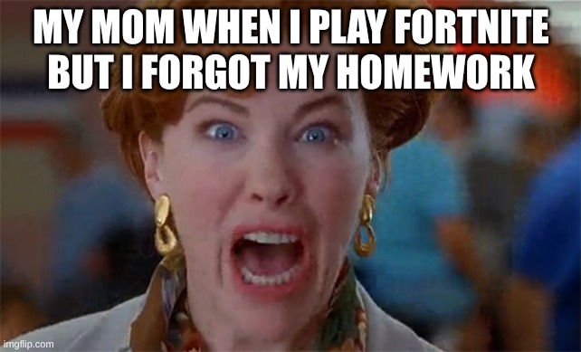 get out | MY MOM WHEN I PLAY FORTNITE BUT I FORGOT MY HOMEWORK | image tagged in home alone kevin | made w/ Imgflip meme maker