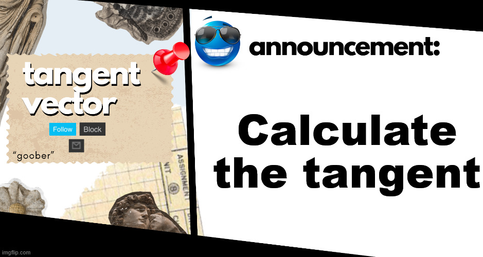 tangent announcemtn template | Calculate the tangent | image tagged in tangent announcemtn template | made w/ Imgflip meme maker