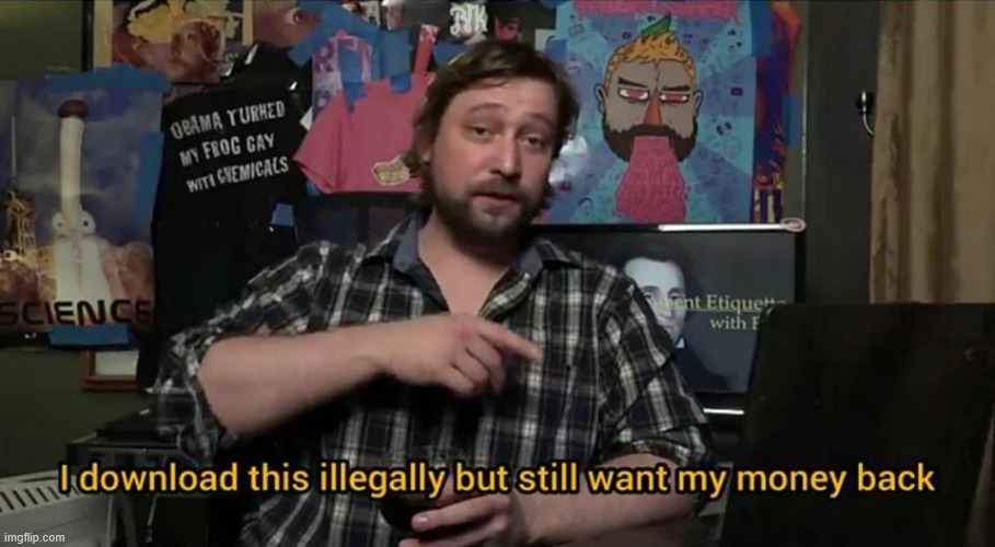 I download this illegally | image tagged in i download this illegally | made w/ Imgflip meme maker
