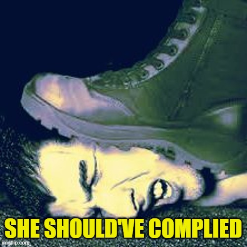 Boot on Neck | SHE SHOULD'VE COMPLIED | image tagged in boot on neck | made w/ Imgflip meme maker