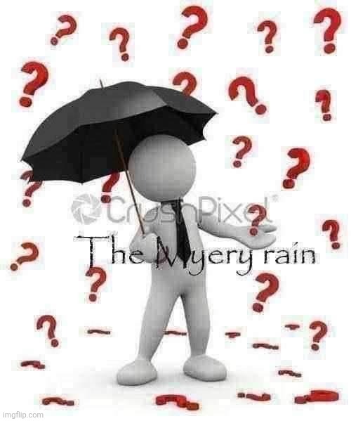 The Myery rain | image tagged in the myery rain | made w/ Imgflip meme maker
