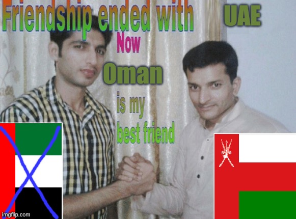 Imma start Omanposting | UAE; Oman | image tagged in friendship ended with x now y is my best friend | made w/ Imgflip meme maker