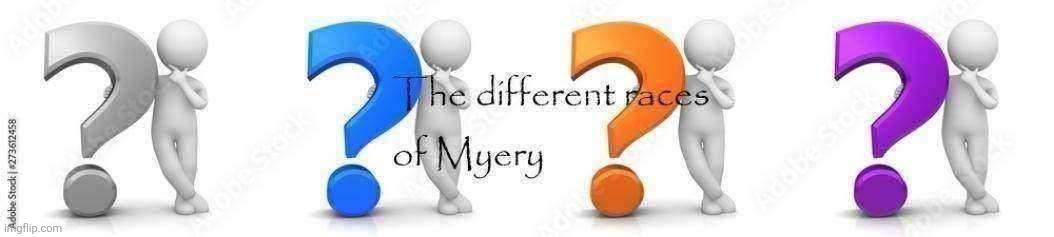 The different races of myery | image tagged in the different races of myery | made w/ Imgflip meme maker